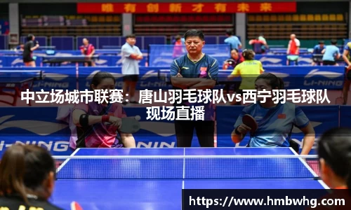 中立场城市联赛：唐山羽毛球队vs西宁羽毛球队现场直播