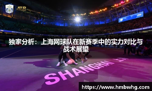 独家分析：上海网球队在新赛季中的实力对比与战术展望